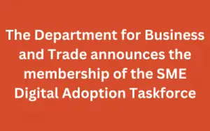 The Department for Business and Trade announces the membership of the SME Digital Adoption Taskforce