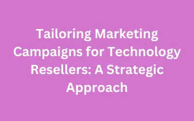 Tailoring Marketing Campaigns for Technology Resellers
